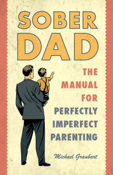 Sober Dad The Manual For Perfectly Imperfect Parenting